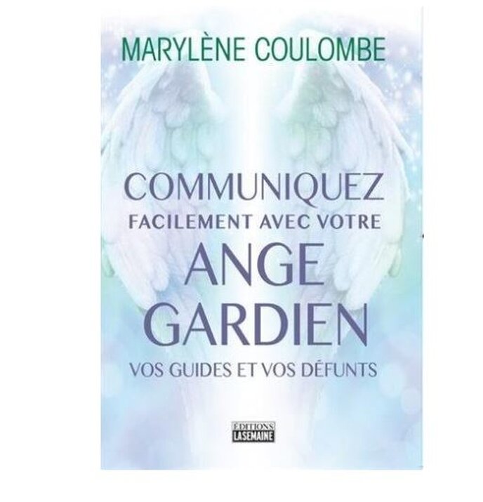 Communiquez facilement avec votre ange gardien, vos guides et vos défunts - Marylène Coulombe